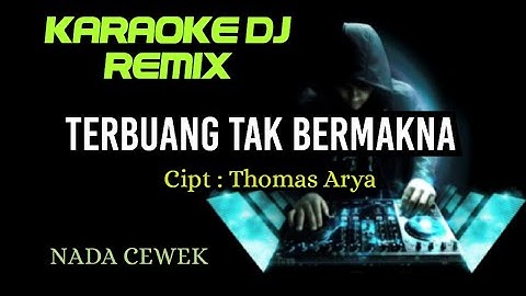TERBUANG TAK BERMAKNA - Thomas Arya ( KARAOKE DJ REMIX NADA CEWEK )