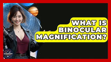 What Is Binocular Magnification? - Astronomy Made Simple