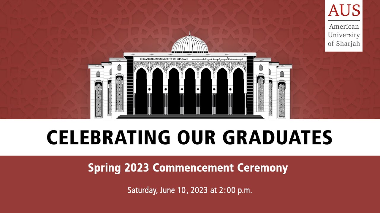 American University of Sharjah AUS Spring 2023 Commencement - Saturday, June 10, 2023 at 2:00 p.m.