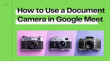 How to Use a Document Camera in Google Meet