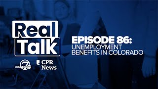 Real Talk with Denver7 & CPR News, Episode 86: Unemployment benefits in Colorado