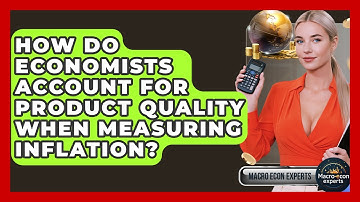 How Do Economists Account For Product Quality When Measuring Inflation? - Macroecon Experts