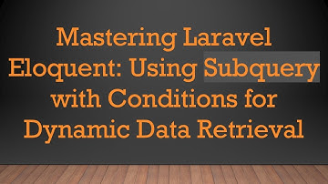 Mastering Laravel Eloquent: Using Subquery with Conditions for Dynamic Data Retrieval