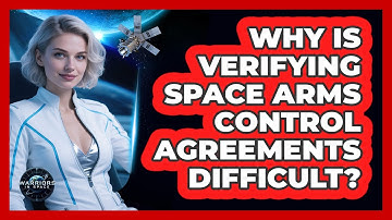 Why Is Verifying Space Arms Control Agreements Difficult?