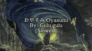 おやすみ Oyasumi • Gulu gulu ☆ Slowed.