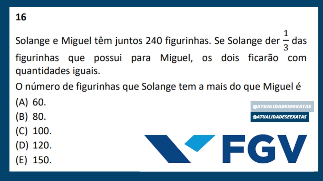 FGV - FRAÇÕES E EQUAÇÃO DO PRIMEIRO GRAU - Solange e Miguel têm juntos 240 figurinhas.