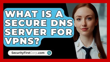 What Is A Secure DNS Server For VPNs? - SecurityFirstCorp.com