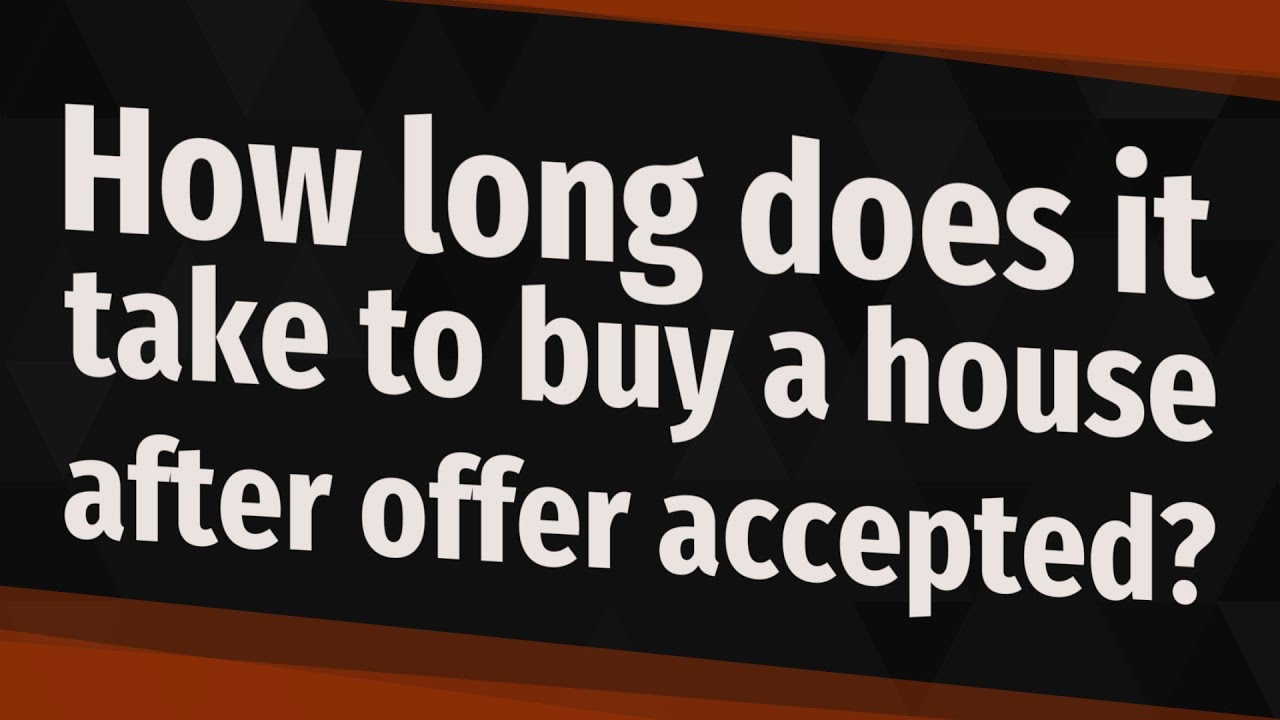 How long does it take to buy a house after offer accepted?