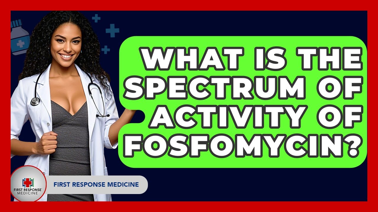What Is The Spectrum Of Activity Of Fosfomycin? - First Response Medicine