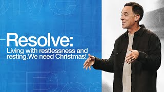 Resolve: Living with Restlessness and Resting | We need Christmas! - Eric Geiger | Mariners Church