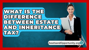 What Is The Difference Between Estate And Inheritance Tax? - AssetsandOpportunity.org