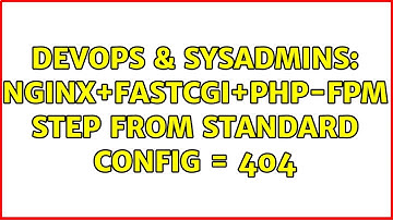 DevOps & SysAdmins: nginx+fastcgi+php-fpm step from standard config = 404 (2 Solutions!!)