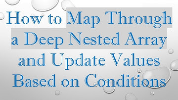 How to Map Through a Deep Nested Array and Update Values Based on Conditions