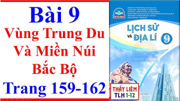 Địa Lí Lớp 9 Bài 9 | Vùng Trung Du Và Miền Núi Bắc Bộ | Trang 159 - 162 | Chân Trời Sáng Tạo