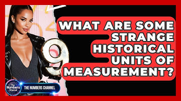 What Are Some Strange Historical Units Of Measurement? - The Numbers Channel