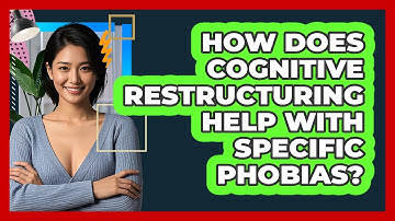How Does Cognitive Restructuring Help With Specific Phobias? - CBT Toolkit