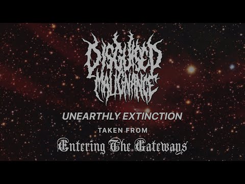 DISGUISED MALIGNANCE  - 'UNEARTHLY EXTINCTION' (OFFICIAL AUDIO)