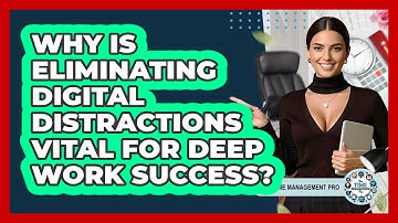 Why Is Eliminating Digital Distractions Vital For Deep Work Success? - The Time Management Pro