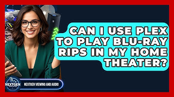 Can I Use Plex To Play Blu-ray Rips In My Home Theater? - NextGen Viewing and Audio