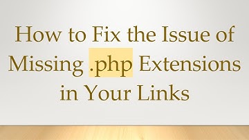 How to Fix the Issue of Missing .php Extensions in Your Links