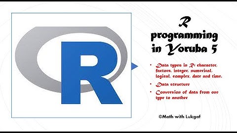 R programming in Yoruba 5 - Data types in R | Data structure| Changing data from one type to another