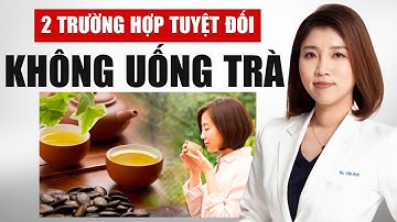 2 Trường Hợp Tuyệt Đối Không Uống Trà Hại Sức Khỏe | Bác Sĩ Vân Anh