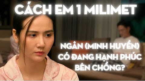 Ngân (Minh Huyền) trong Cách em 1 milimet có đang hạnh phúc bên chồng không?