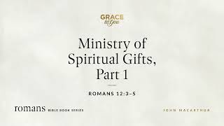 Ministry of Spiritual Gifts, Part 1 (Romans 12:3–5) [Audio Only]