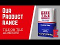 Our products  tile on tile adhesive