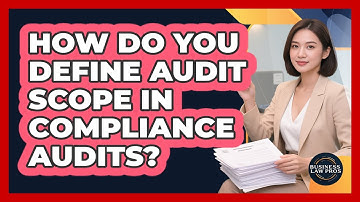 How Do You Define Audit Scope In Compliance Audits? - Business Law Pros