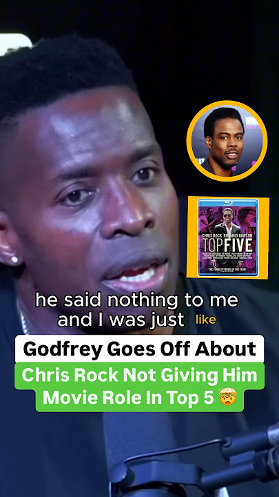 Godfrey Goes Off About Chris Rock Not Giving Him Movie Role In Top 5