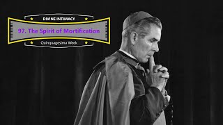 Divine Intimacy  97. The Spirit of Mortification  Read by Archbishop Fulton J. Sheen