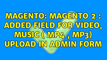 Magento: Magento 2 : Added field for video, music ( mp4 , mp3) upload in admin form