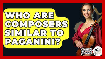 Who Are Composers Similar To Paganini? - Classical Serenade