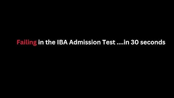 Failing in the IBA Admission Test....explained in 30 seconds
