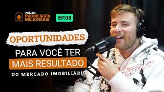 AS OPORTUNIDADES PARA VOCÊ TER MAIS RESULTADO NO MERCADO IMOBILIÁRIO - Imobiliária Milionária #EP08