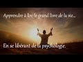 Apprendre  lire le grand livre de la vie en se librant de la psychologie