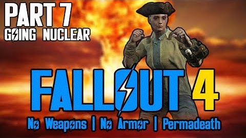 Fallout 4 - Survival - No Weapons/Armor - Permadeath - Part 7: Going Nuclear