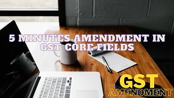 5 minutes amendment in GST Core fields