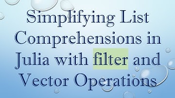 Simplifying List Comprehensions in Julia with filter and Vector Operations