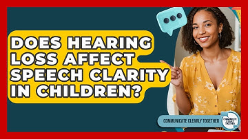 Does Hearing Loss Affect Speech Clarity In Children? - Communicate Clearly Together