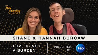 Shane & Hannah Burcaw: Love is Not a Burden | The Man Enough Podcast