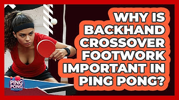 Why Is Backhand Crossover Footwork Important In Ping Pong? - Ping Pong Prodigy