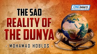 THE SAD REALITY OF THE DUNYA - MOHAMAD HOBLOS