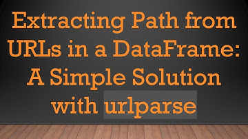 Extracting Path from URLs in a DataFrame: A Simple Solution with urlparse