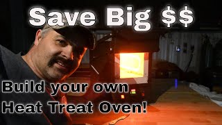 Diy Heat Treat Oven: How to Save thousands of $$ building your own!