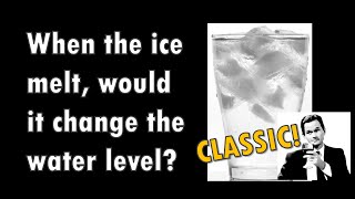 [CLASSIC] Would melting ice change the water level? ...... or is it?