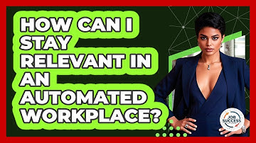 How Can I Stay Relevant In An Automated Workplace? - Job Success Network
