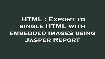 HTML : Export to single HTML with embedded images using Jasper Report