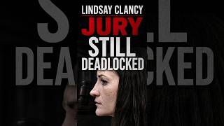 Lindsay Clancy Jury STILL Deadlocked